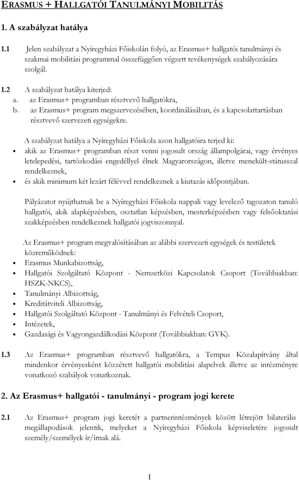 2 A szabályzat hatálya kiterjed: a. az Erasmus+ programban résztvevő hallgatókra, b. az Erasmus+ program megszervezésében, koordinálásában, és a kapcsolattartásban résztvevő szervezeti egységekre.