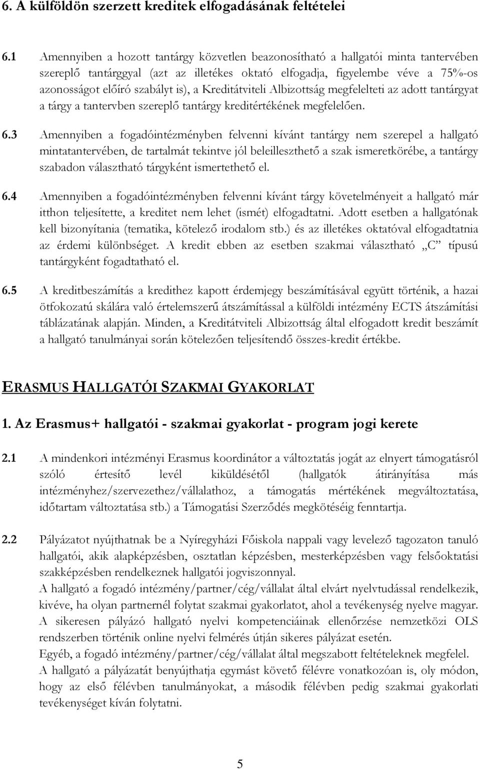 is), a Kreditátviteli Albizottság megfelelteti az adott tantárgyat a tárgy a tantervben szereplő tantárgy kreditértékének megfelelően. 6.