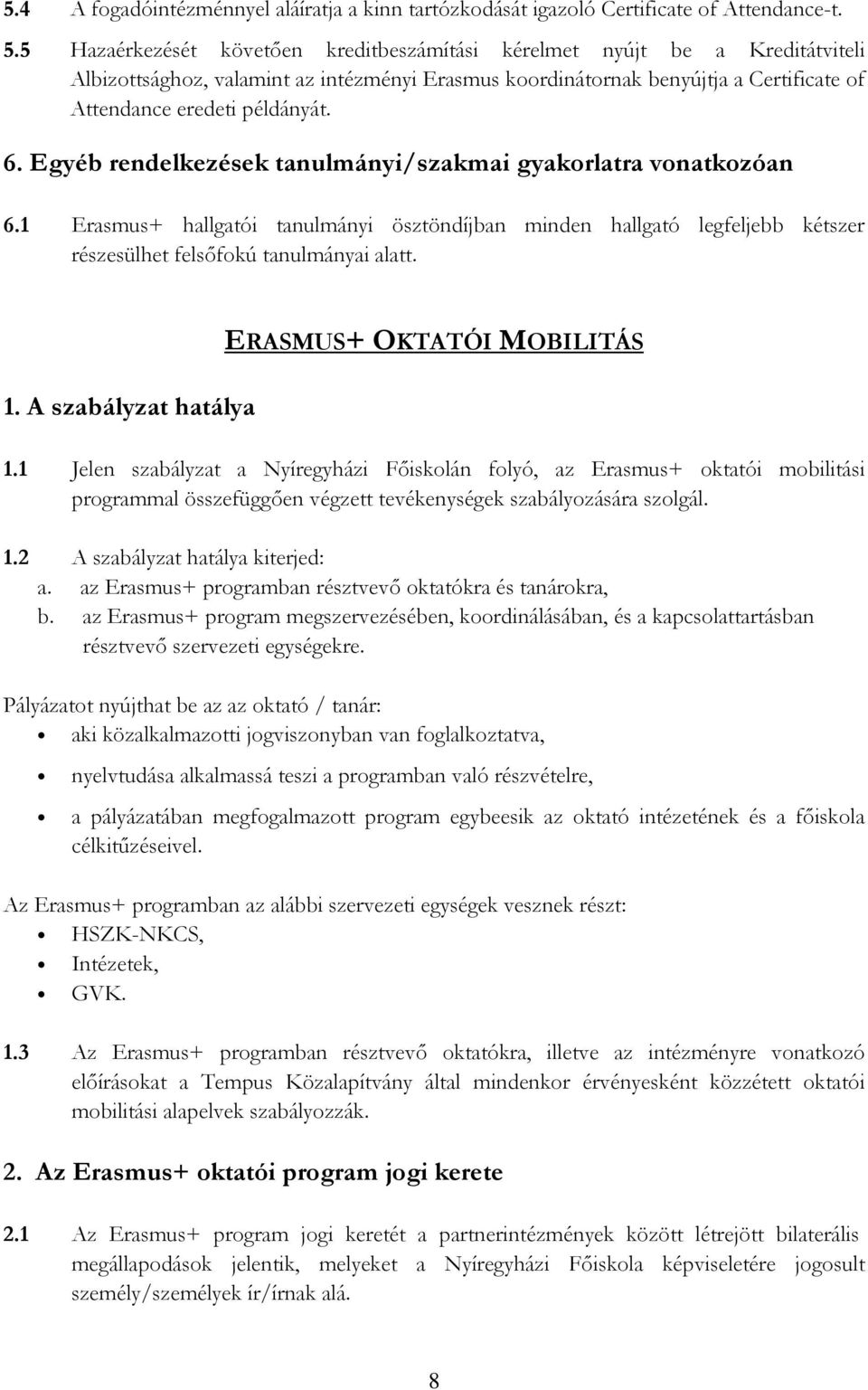 Egyéb rendelkezések tanulmányi/szakmai gyakorlatra vonatkozóan 6.1 Erasmus+ hallgatói tanulmányi ösztöndíjban minden hallgató legfeljebb kétszer részesülhet felsőfokú tanulmányai alatt. 1.