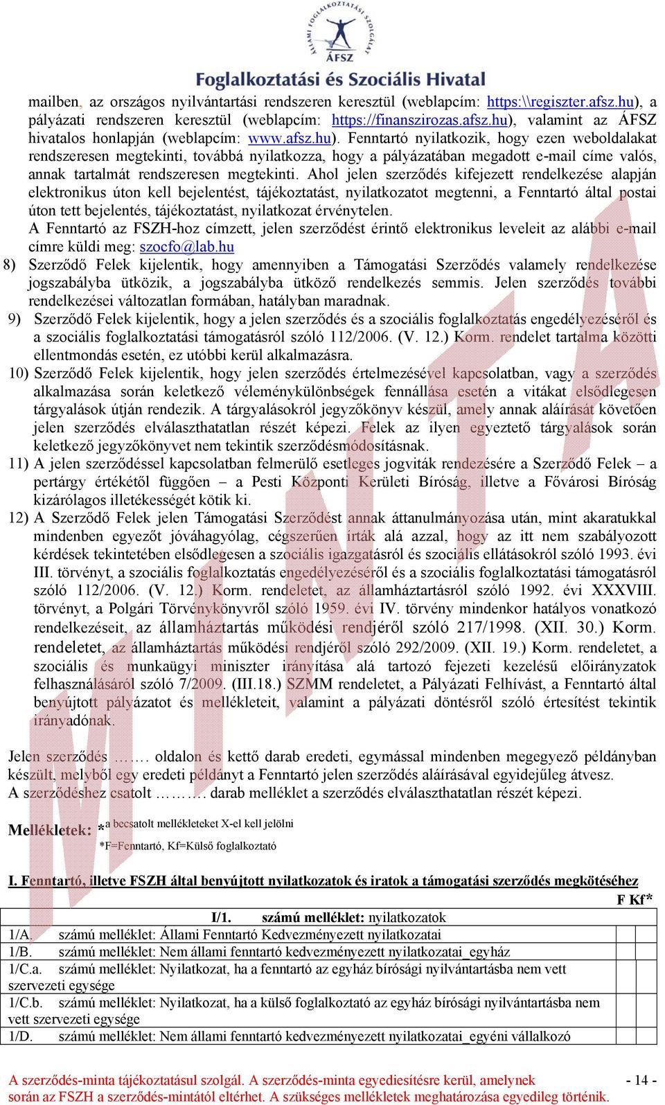 Ahol jelen szerződés kifejezett rendelkezése alapján elektronikus úton kell bejelentést, tájékoztatást, nyilatkozatot megtenni, a Fenntartó által postai úton tett bejelentés, tájékoztatást,