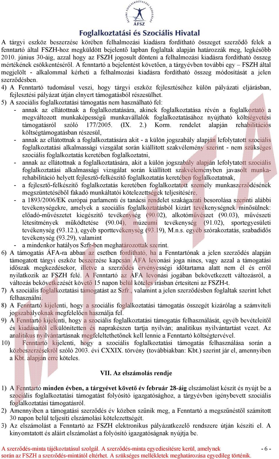 A fenntartó a bejelentést követően, a tárgyévben további egy FSZH által megjelölt - alkalommal kérheti a felhalmozási kiadásra fordítható összeg módosítását a jelen szerződésben.