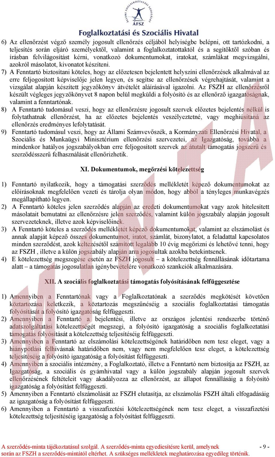 7) A Fenntartó biztosítani köteles, hogy az előzetesen bejelentett helyszíni ellenőrzések alkalmával az erre feljogosított képviselője jelen legyen, és segítse az ellenőrzések végrehajtását, valamint