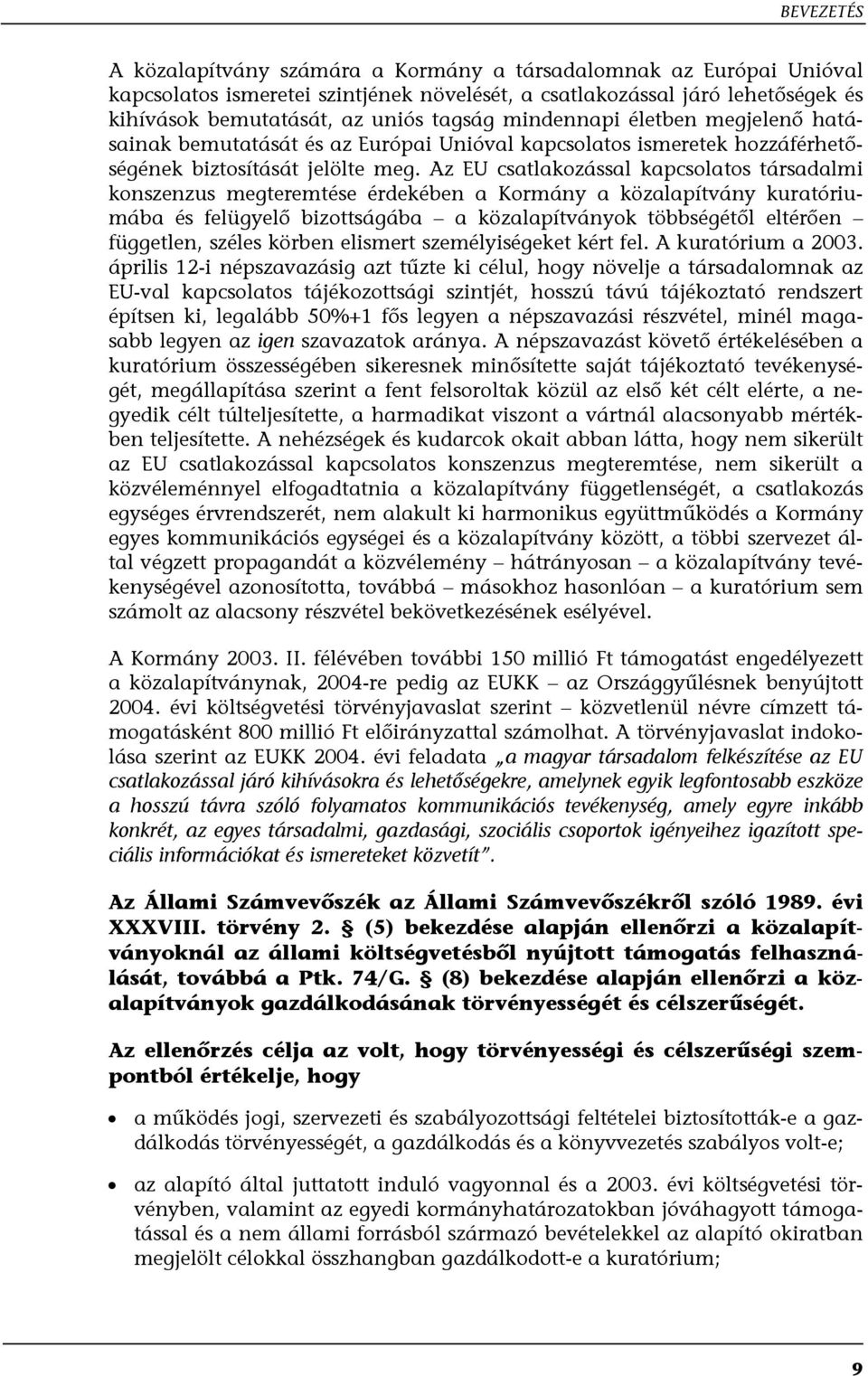 Az EU csatlakozással kapcsolatos társadalmi konszenzus megteremtése érdekében a Kormány a közalapítvány kuratóriumába és felügyelő bizottságába a közalapítványok többségétől eltérően független,