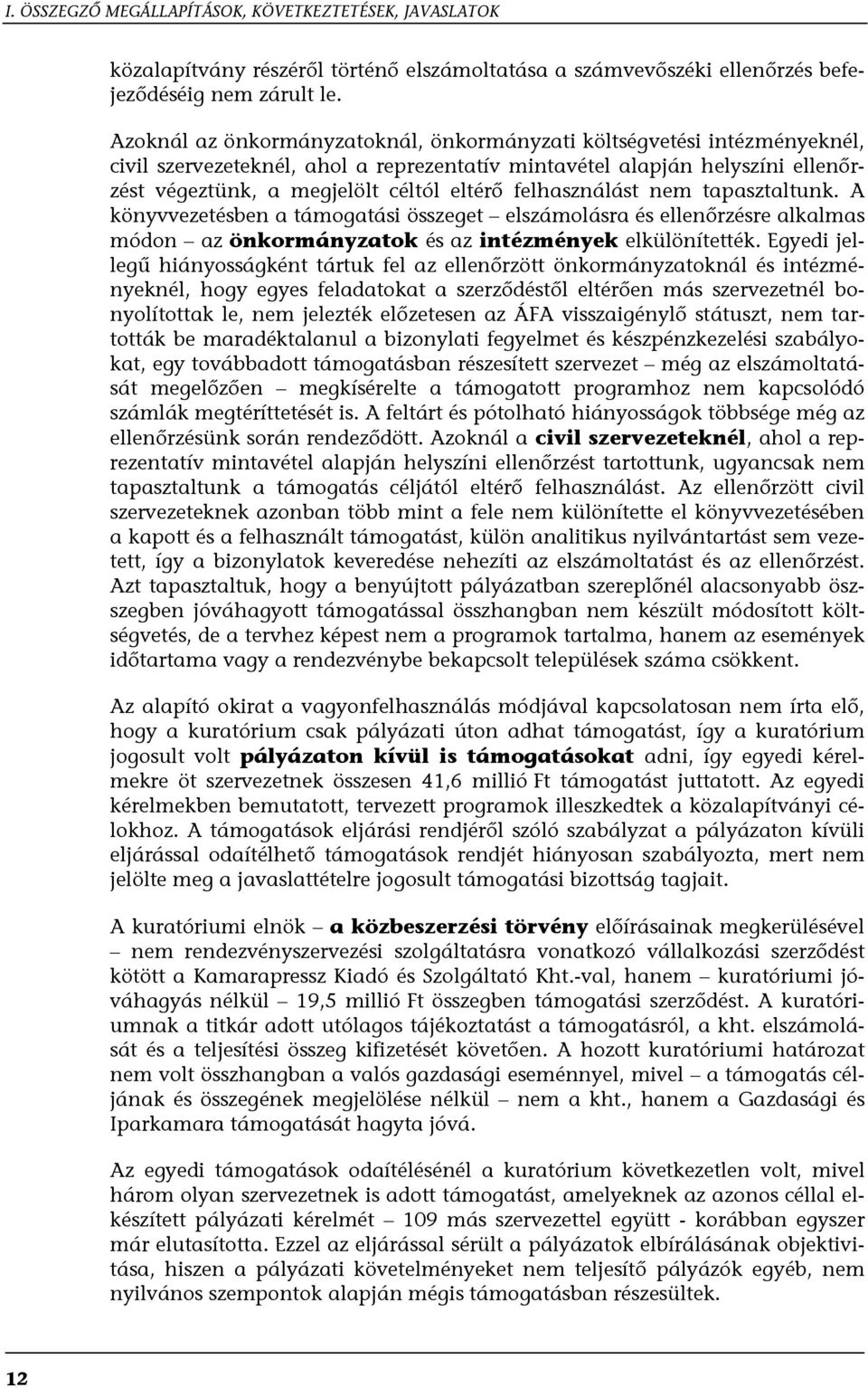 felhasználást nem tapasztaltunk. A könyvvezetésben a támogatási összeget elszámolásra és ellenőrzésre alkalmas módon az önkormányzatok és az intézmények elkülönítették.