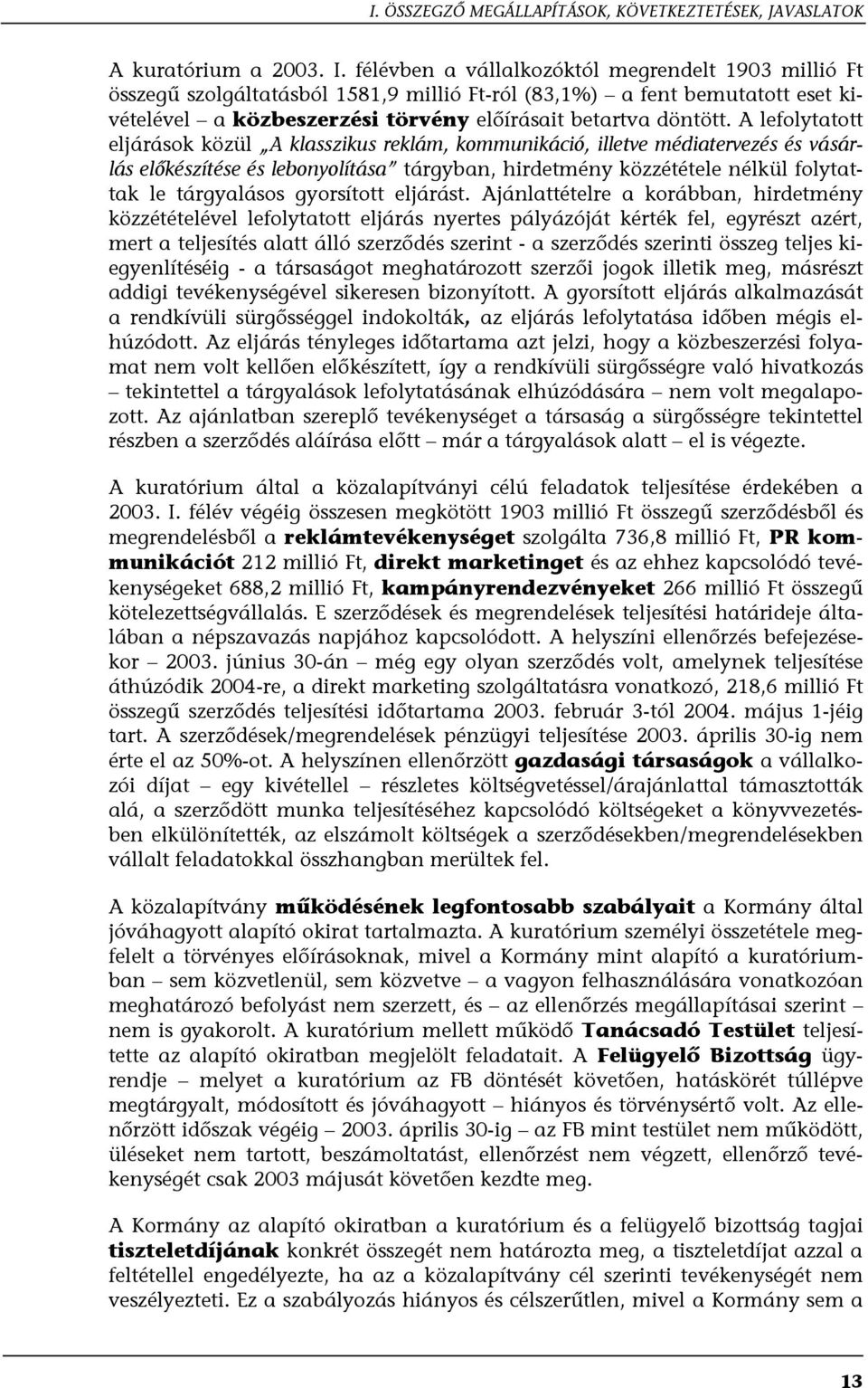 A lefolytatott eljárások közül A klasszikus reklám, kommunikáció, illetve médiatervezés és vásárlás előkészítése és lebonyolítása tárgyban, hirdetmény közzététele nélkül folytattak le tárgyalásos