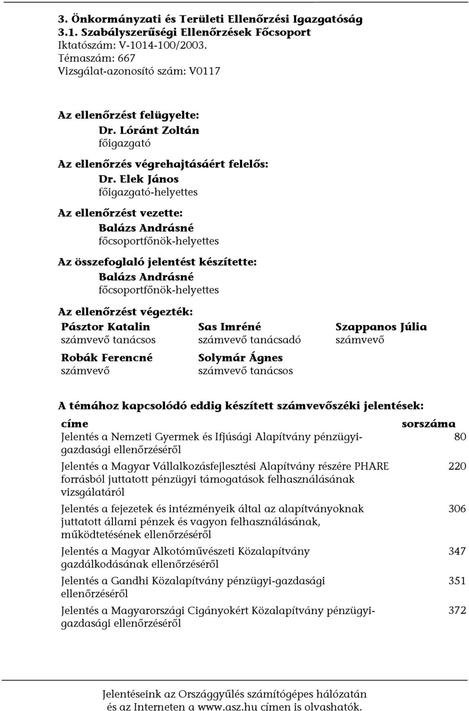 Elek János főigazgató-helyettes Az ellenőrzést vezette: Balázs Andrásné főcsoportfőnök-helyettes Az összefoglaló jelentést készítette: Balázs Andrásné főcsoportfőnök-helyettes Az ellenőrzést