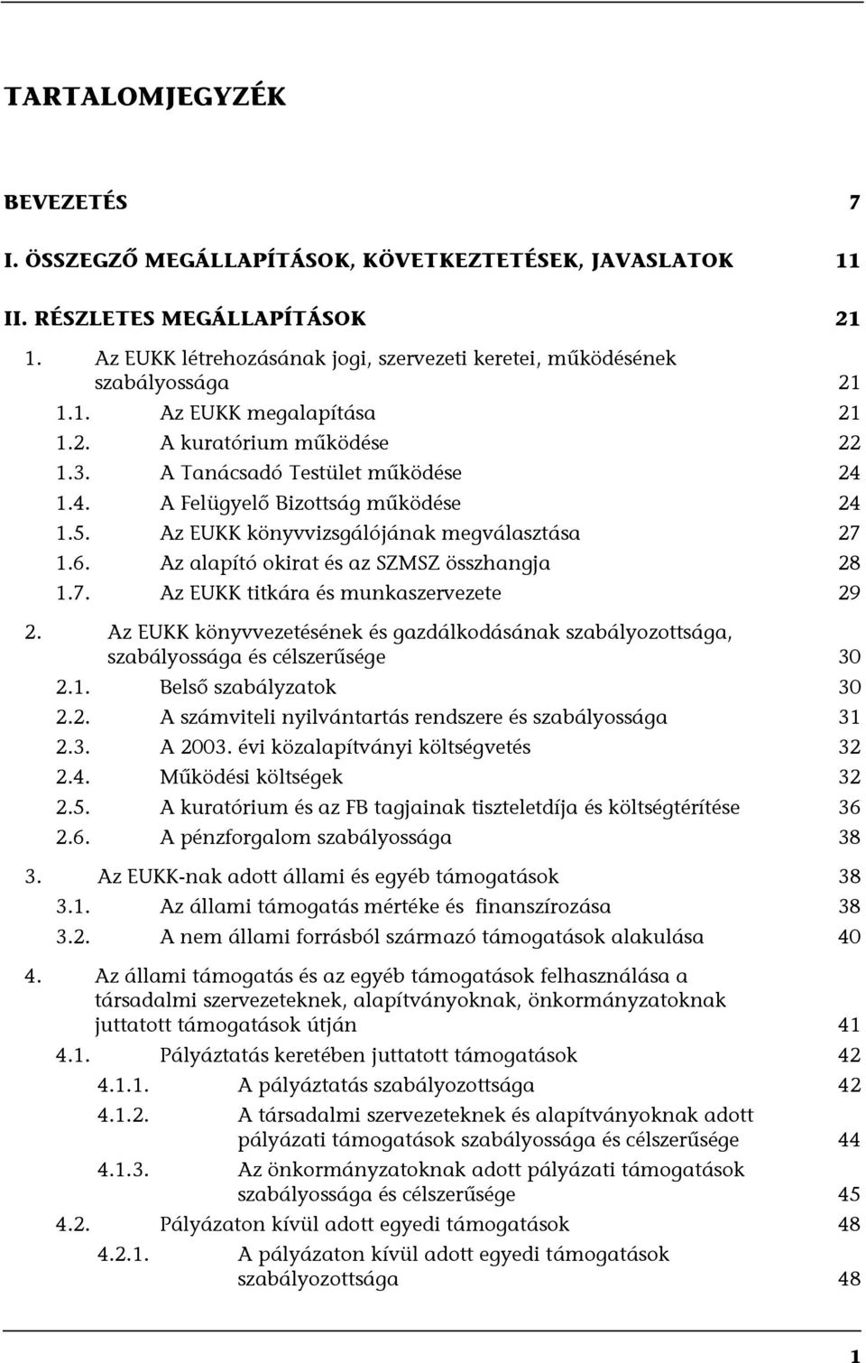 1.4. A Felügyelő Bizottság működése 24 1.5. Az EUKK könyvvizsgálójának megválasztása 27 1.6. Az alapító okirat és az SZMSZ összhangja 28 1.7. Az EUKK titkára és munkaszervezete 29 2.