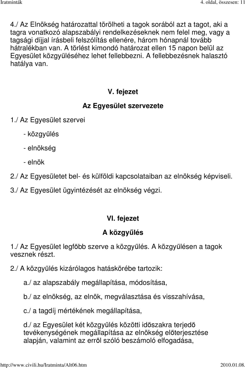 hónapnál tovább hátralékban van. A törlést kimondó határozat ellen 15 napon belül az Egyesület közgyűléséhez lehet fellebbezni. A fellebbezésnek halasztó hatálya van. V.