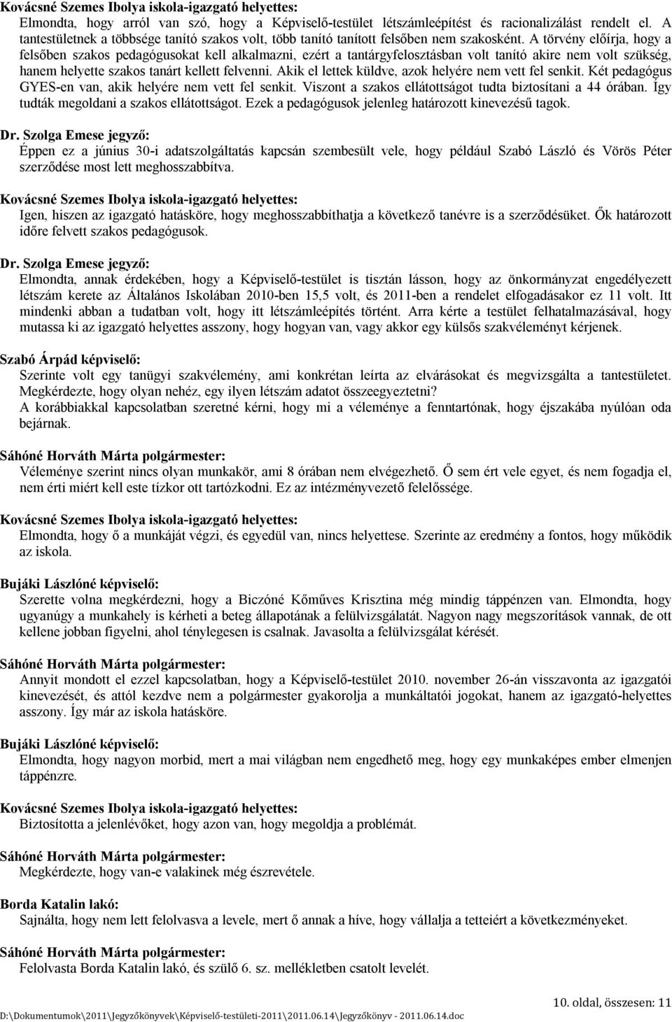 Akik el lettek küldve, azok helyére nem vett fel senkit. Két pedagógus GYES-en van, akik helyére nem vett fel senkit. Viszont a szakos ellátottságot tudta biztosítani a 44 órában.