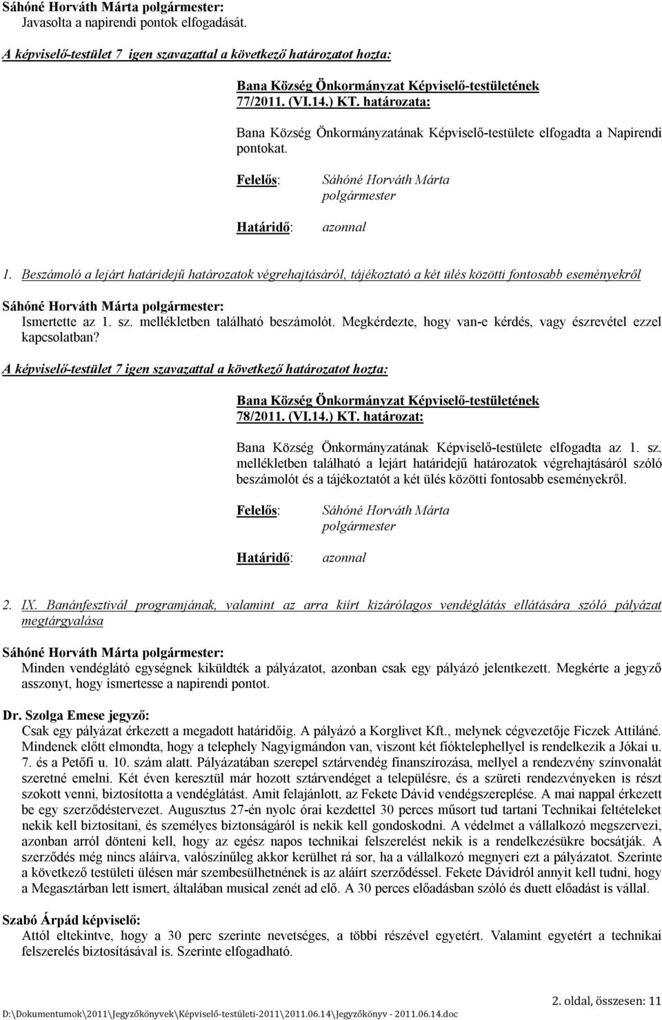 Megkérdezte, hogy van-e kérdés, vagy észrevétel ezzel kapcsolatban? 78/2011. (VI.14.) KT. határozat: Bana Község Önkormányzatának Képviselő-testülete elfogadta az 1. sz.