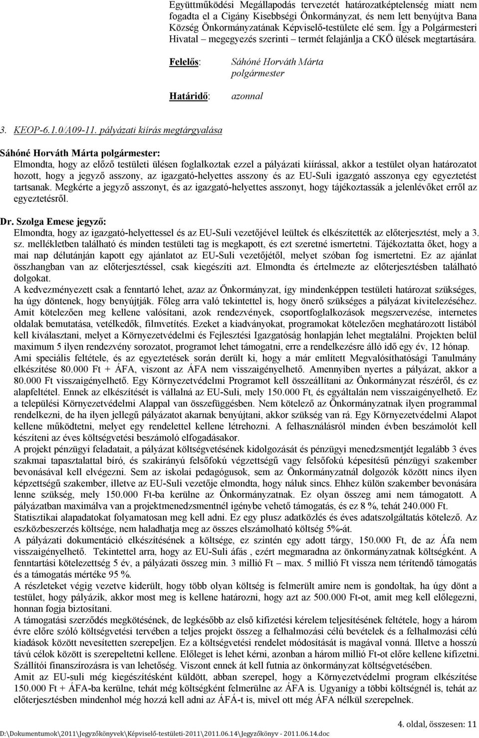 pályázati kiírás megtárgyalása Elmondta, hogy az előző testületi ülésen foglalkoztak ezzel a pályázati kiírással, akkor a testület olyan határozatot hozott, hogy a jegyző asszony, az