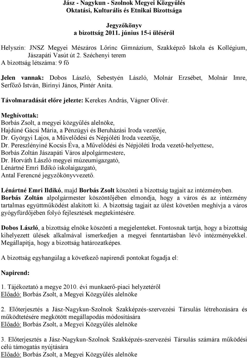 Széchenyi terem A bizottság létszáma: 9 fő Jelen vannak: Dobos László, Sebestyén László, Molnár Erzsébet, Molnár Imre, Serfőző István, Birinyi János, Pintér Anita.