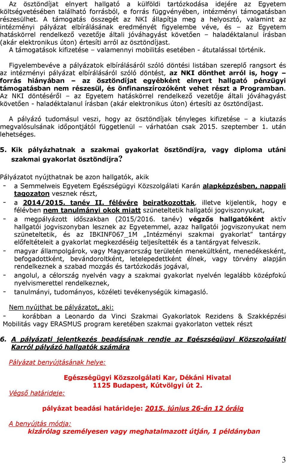 követően haladéktalanul írásban (akár elektronikus úton) értesíti arról az ösztöndíjast. A támogatások kifizetése valamennyi mobilitás esetében - átutalással történik.