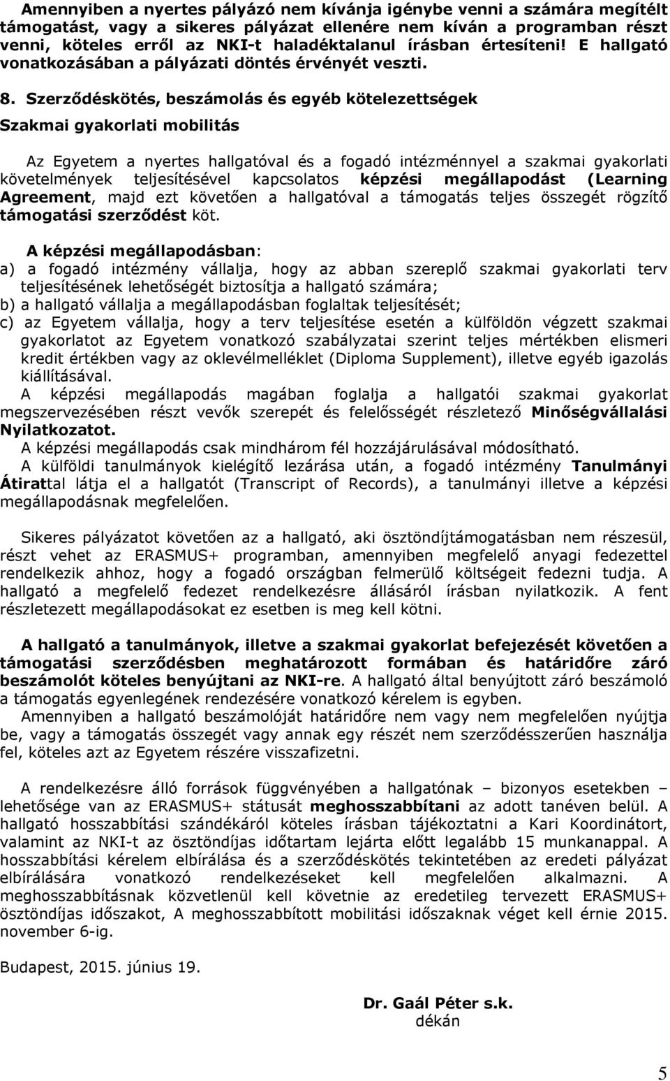 Szerződéskötés, beszámolás és egyéb kötelezettségek Szakmai gyakorlati mobilitás Az Egyetem a nyertes hallgatóval és a fogadó intézménnyel a szakmai gyakorlati követelmények teljesítésével