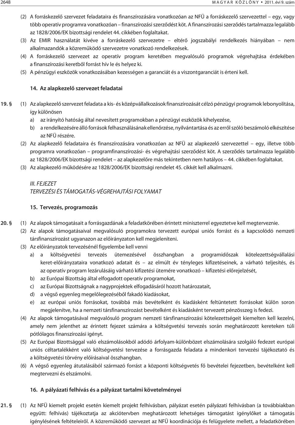 A finanszírozási szerzõdés tartalmazza legalább az 1828/2006/EK bizottsági rendelet 44. cikkében foglaltakat.