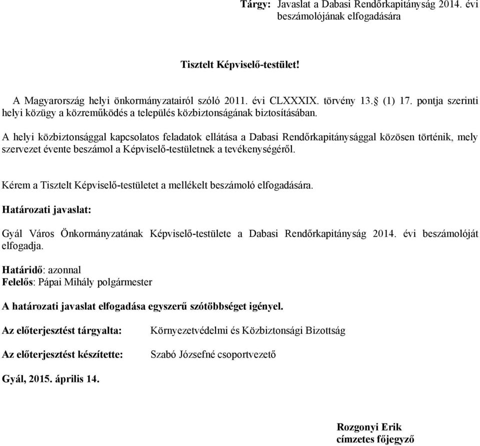 A helyi közbiztonsággal kapcsolatos feladatok ellátása a Dabasi Rendőrkapitánysággal közösen történik, mely szervezet évente beszámol a Képviselő-testületnek a tevékenységéről.