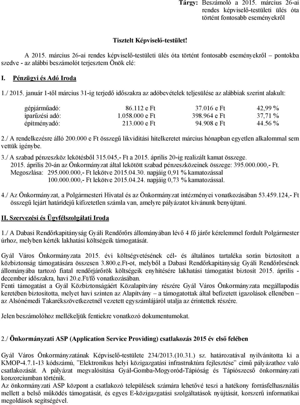 január 1-től március 31-ig terjedő időszakra az adóbevételek teljesülése az alábbiak szerint alakult: gépjárműadó: 86.112 e Ft 37.016 e Ft 42,99 % iparűzési adó: 1.058.000 e Ft 398.