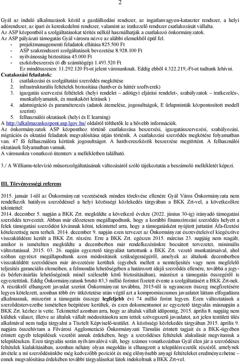 - projektmanagementi feladatok ellátása 825.500 Ft - ASP szakrendszeri szolgáltatások bevezetése 8.928.100 Ft - nyilvánosság biztosítása 45.000 Ft - eszközbeszerzés (6 db számítógép) 1.493.