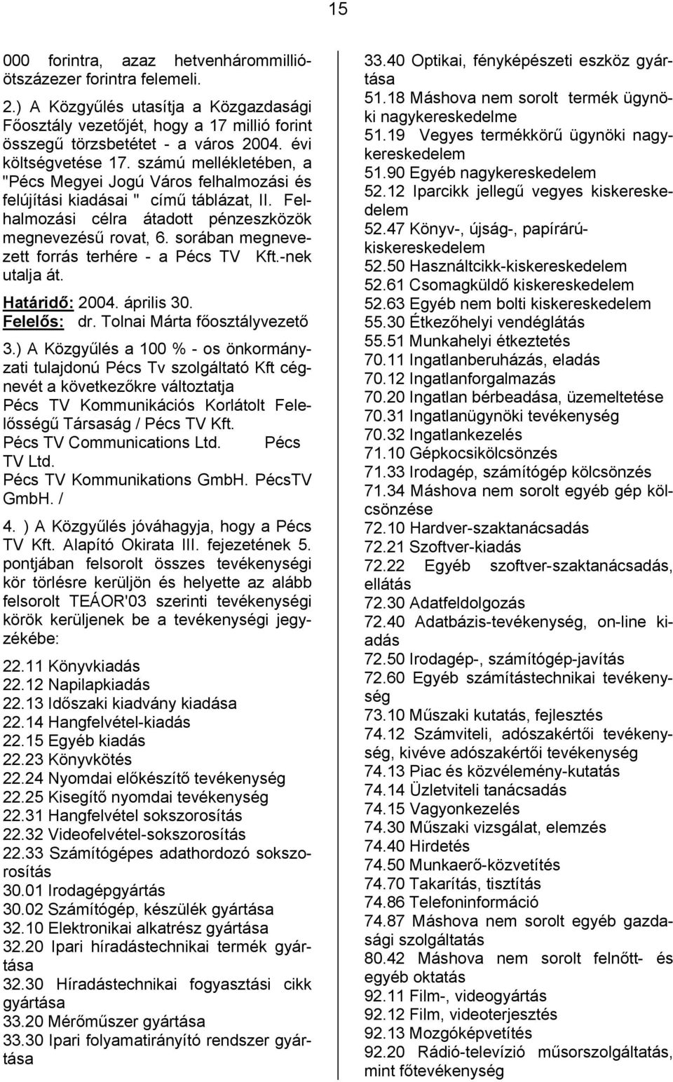 sorában megnevezett forrás terhére - a Pécs TV Kft.-nek utalja át. Határidő: 2004. április 30. Felelős: dr. Tolnai Márta főosztályvezető 3.