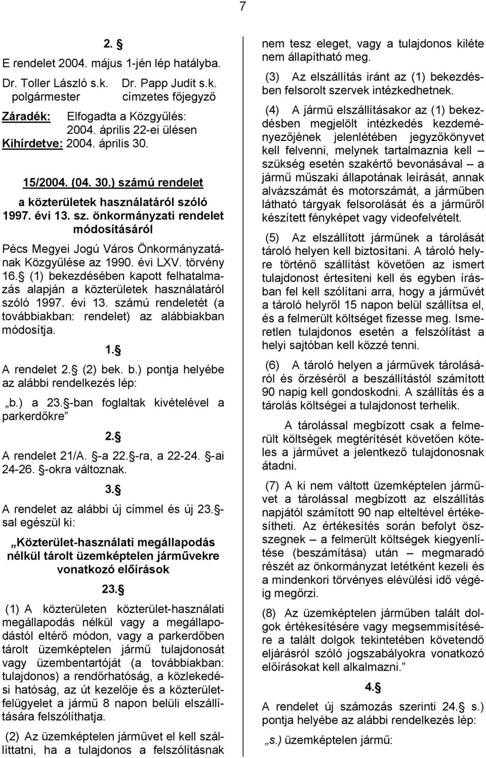 évi LXV. törvény 16. (1) bekezdésében kapott felhatalmazás alapján a közterületek használatáról szóló 1997. évi 13. számú rendeletét (a továbbiakban: rendelet) az alábbiakban módosítja. 1. A rendelet 2.