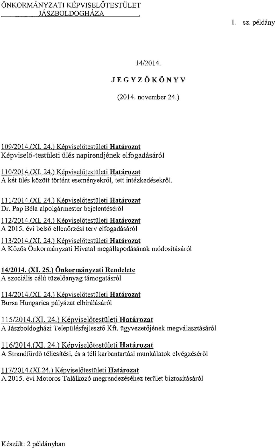 Pap Béla alpolgármester bejelentéséről 112/201 4.(XI. 24.) Képviselőtestületi Határozat A 2015. évi belső ellenőrzési terv elfogadásáról l13/2014.(xi. 24.) Képviselőtestületi Határozat A Közös Onkormányzati Hivatal megállapodásának módosításáról 14/2014.