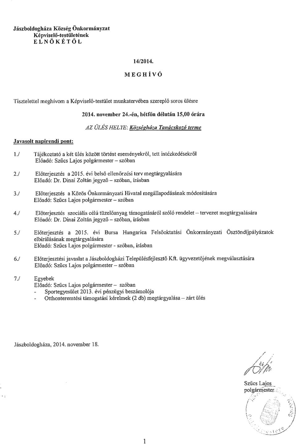 ! Tájékoztató a két ülés között történt eseményekről, tett intézkedésekről Előadó: Szűcs Lajos polgármester szóban 2.! Előterjesztés a 2015. évi belső ellenőrzési terv megtárgyalására Előadó: Dr.