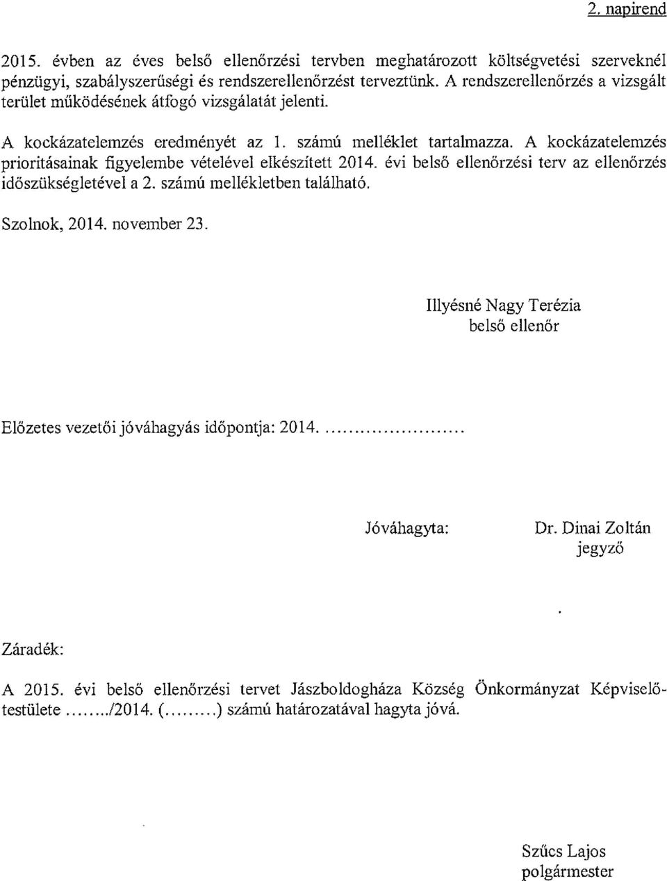 A kockázatelemzés prioritásainak figyelembe vételével elkészített 2014. évi belső ellenőrzési terv az ellenőrzés időszükségletével a 2. számú mellékletben található. Szolnok, 2014. november 23.