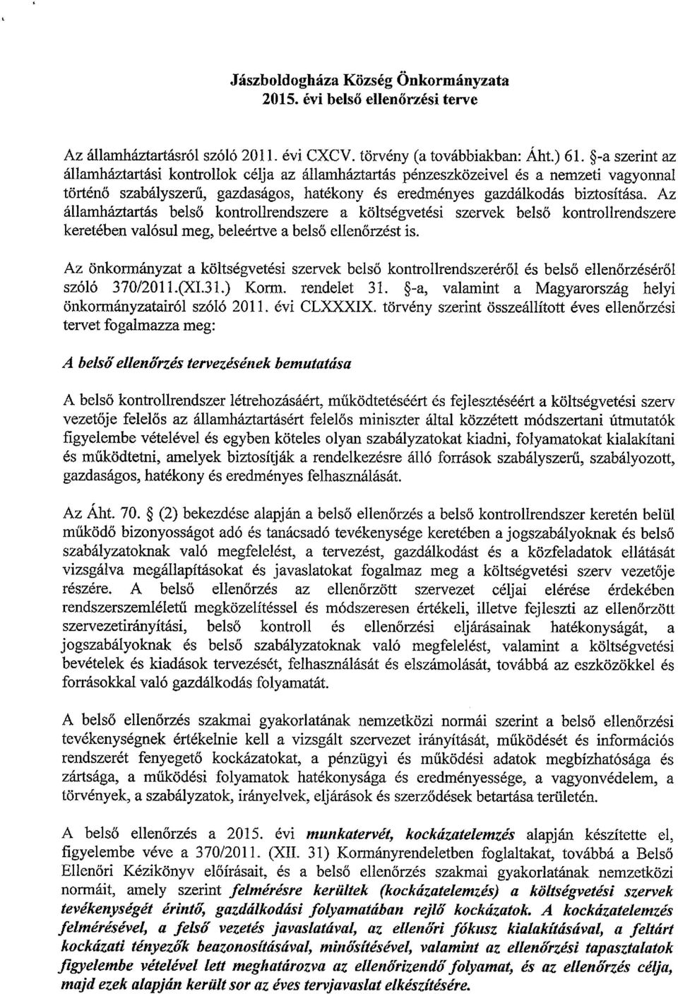 Az államháztartás belső kontrollrendszere a költségvetési szervek belső kontrollrendszere keretében valósul meg, beleértve a belső ellenőrzést is.