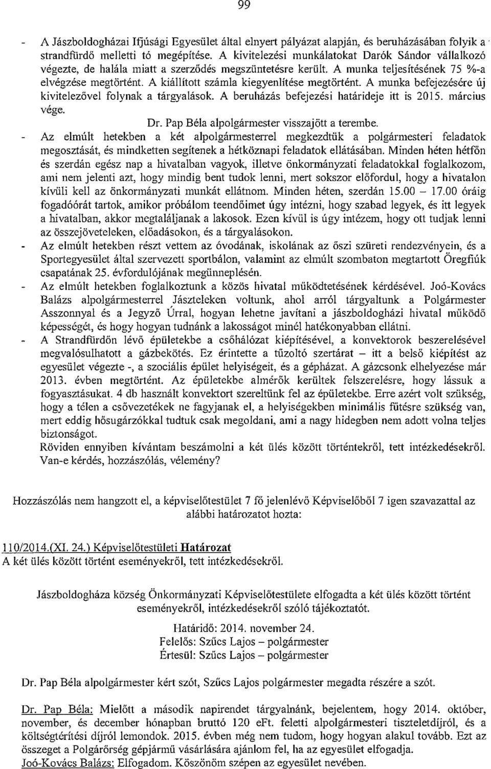 A kiállított számla kiegyenlítése megtörtént. A munka befejezésére Új kivitelezővel folynak a tárgyalások. A beruházás befejezési határideje itt is 2015. március vége. Dr.