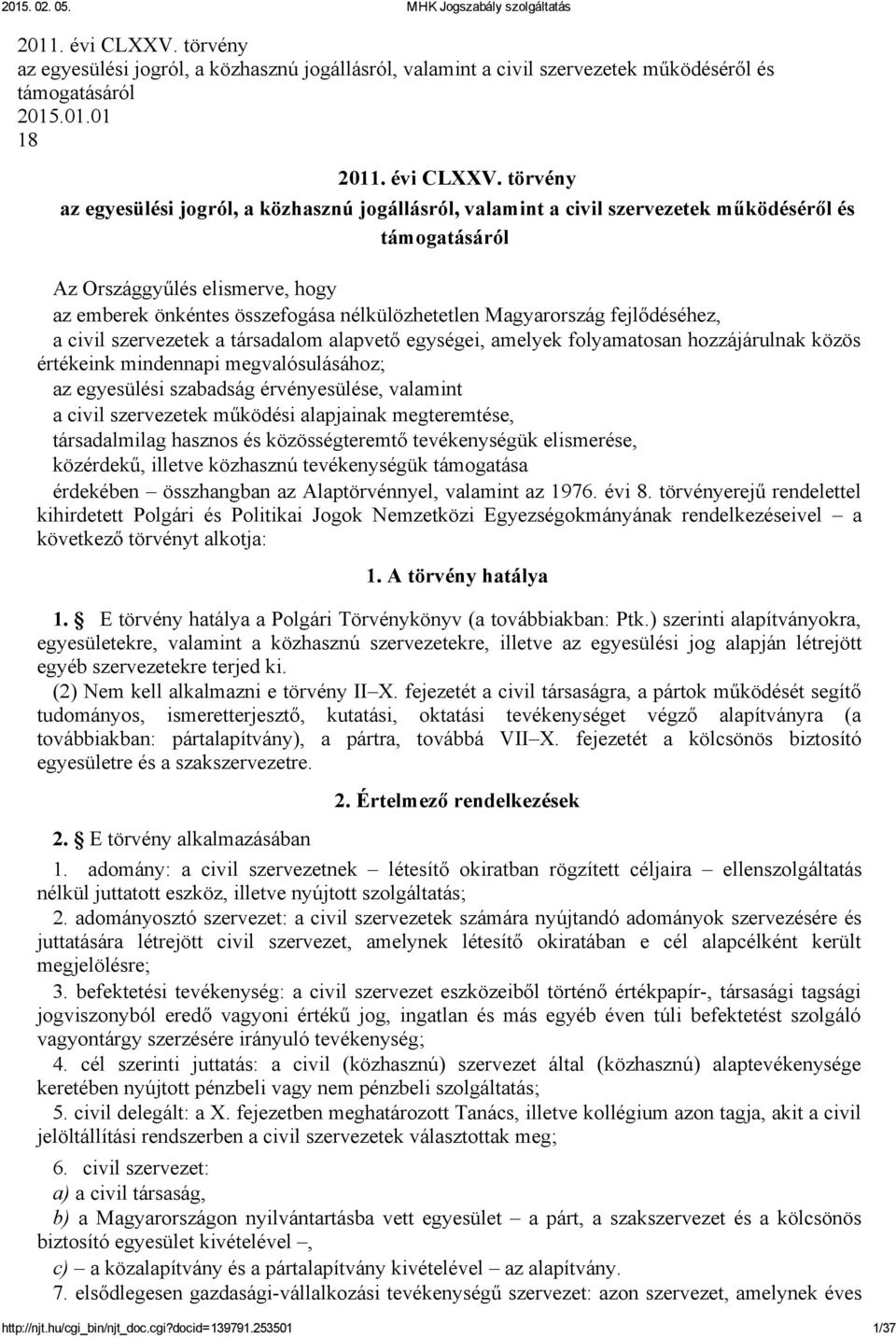 .01.01 18  törvény az egyesülési jogról, a közhasznú jogállásról, valamint a civil szervezetek működéséről és támogatásáról Az Országgyűlés elismerve, hogy az emberek önkéntes összefogása