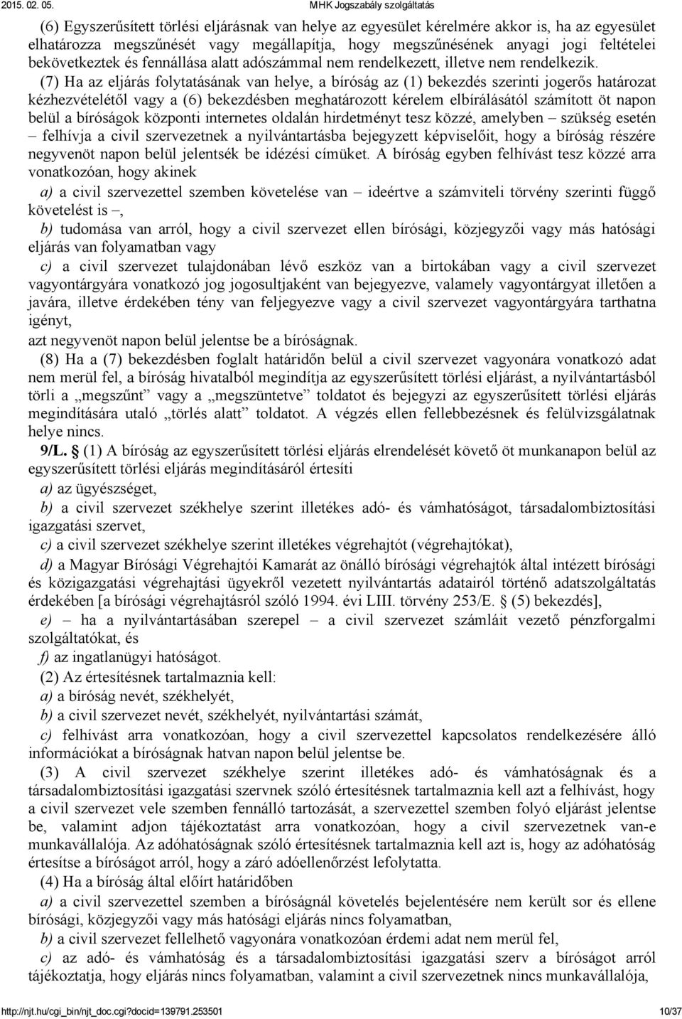 (7) Ha az eljárás folytatásának van helye, a bíróság az (1) bekezdés szerinti jogerős határozat kézhezvételétől vagy a (6) bekezdésben meghatározott kérelem elbírálásától számított öt napon belül a