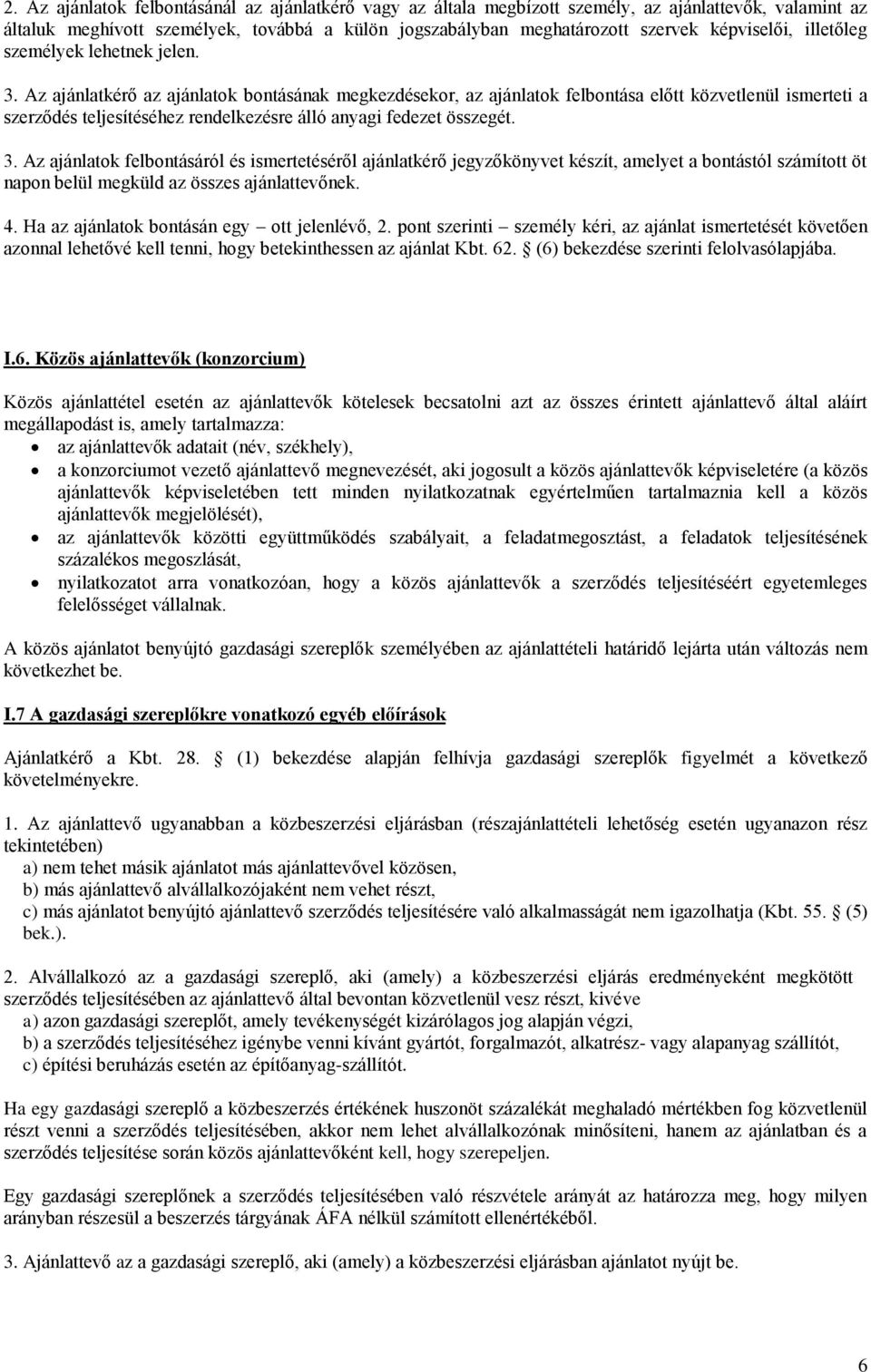 Az ajánlatkérő az ajánlatok bontásának megkezdésekor, az ajánlatok felbontása előtt közvetlenül ismerteti a szerződés teljesítéséhez rendelkezésre álló anyagi fedezet összegét. 3.