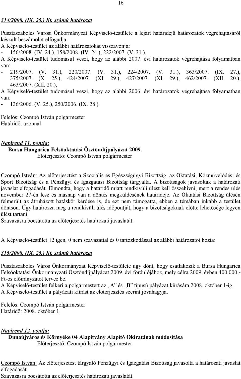 évi határozatok végrehajtása folyamatban van: - 219/2007. (V. 31.), 220/2007. (V. 31.), 224/2007. (V. 31.), 363/2007. (IX. 27.), 375/2007. (X. 25.), 424/2007. (XI. 29.), 427/2007. (XI. 29.), 462/2007.