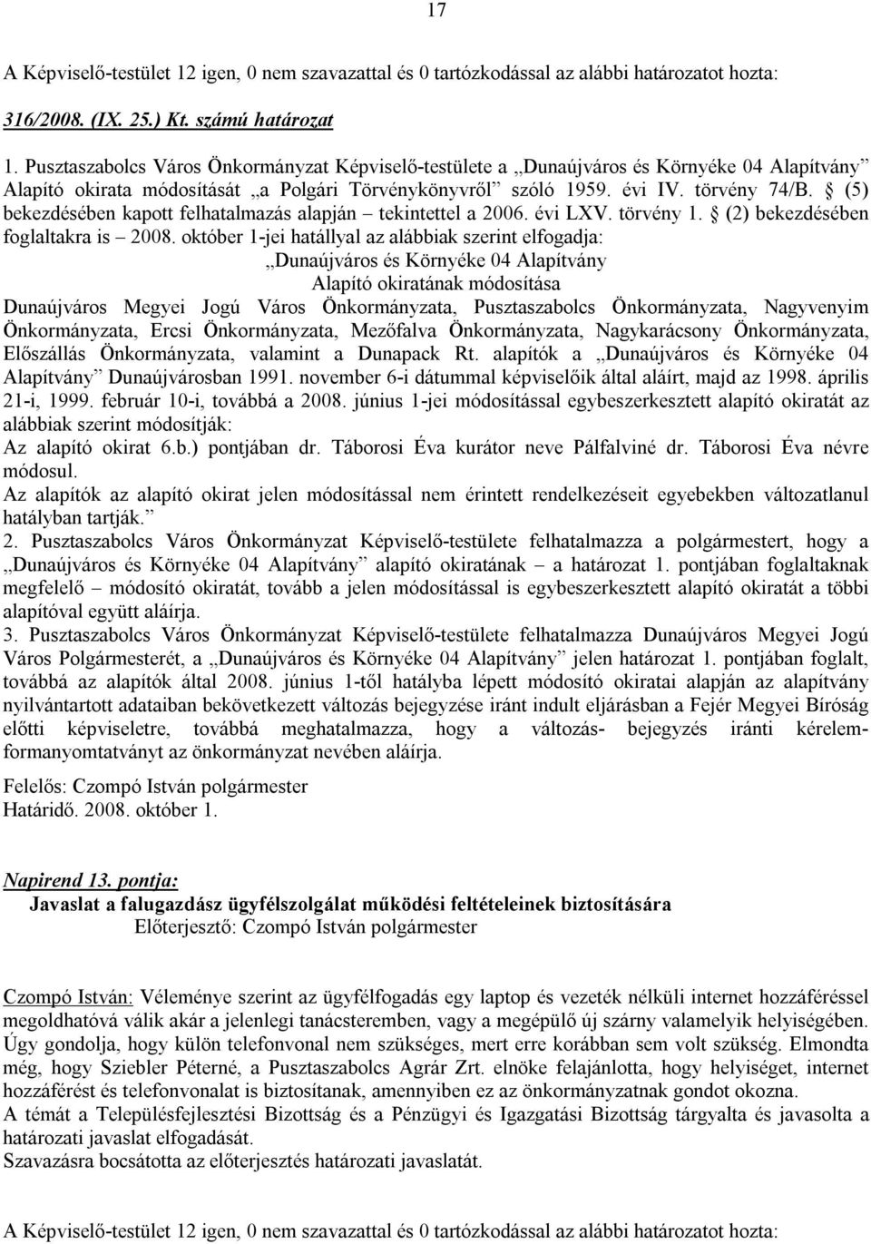 (5) bekezdésében kapott felhatalmazás alapján tekintettel a 2006. évi LXV. törvény 1. (2) bekezdésében foglaltakra is 2008.