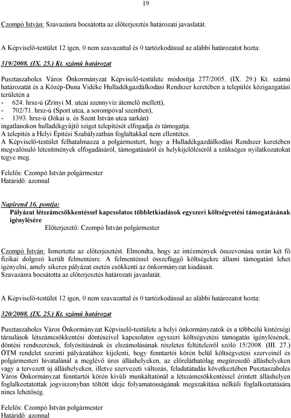 hrsz-ú (Sport utca, a sorompóval szemben), - 1393. hrsz-ú (Jókai u. és Szent István utca sarkán) ingatlanokon hulladékgyűjtő sziget telepítését elfogadja és támogatja.