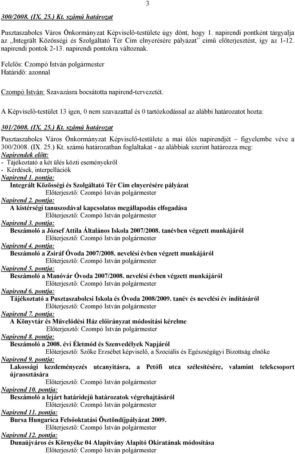 Czompó István: Szavazásra bocsátotta napirend-tervezetét. A Képviselő-testület 13 igen, 0 nem szavazattal és 0 tartózkodással az alábbi határozatot hozta: 301/2008. (IX. 25.) Kt.