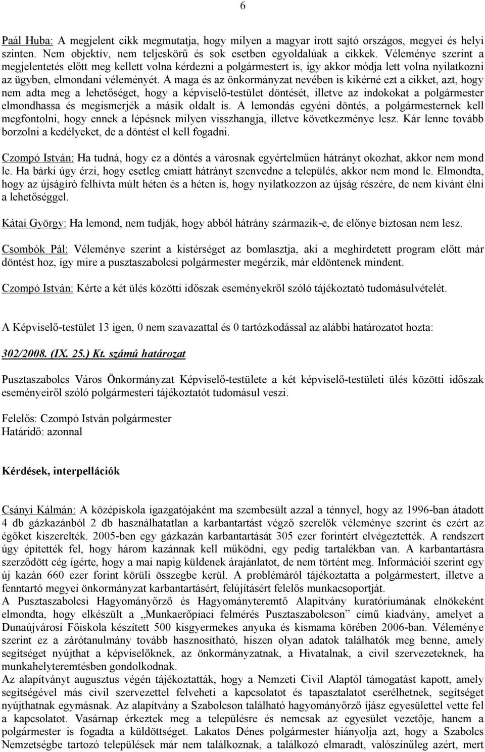 A maga és az önkormányzat nevében is kikérné ezt a cikket, azt, hogy nem adta meg a lehetőséget, hogy a képviselő-testület döntését, illetve az indokokat a polgármester elmondhassa és megismerjék a