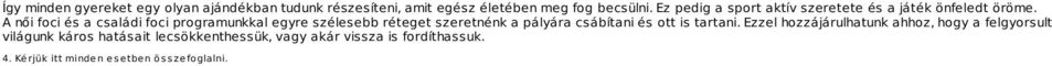 A női foci és a családi foci programunkkal egyre szélesebb réteget szeretnénk a pályára csábítani és ott is