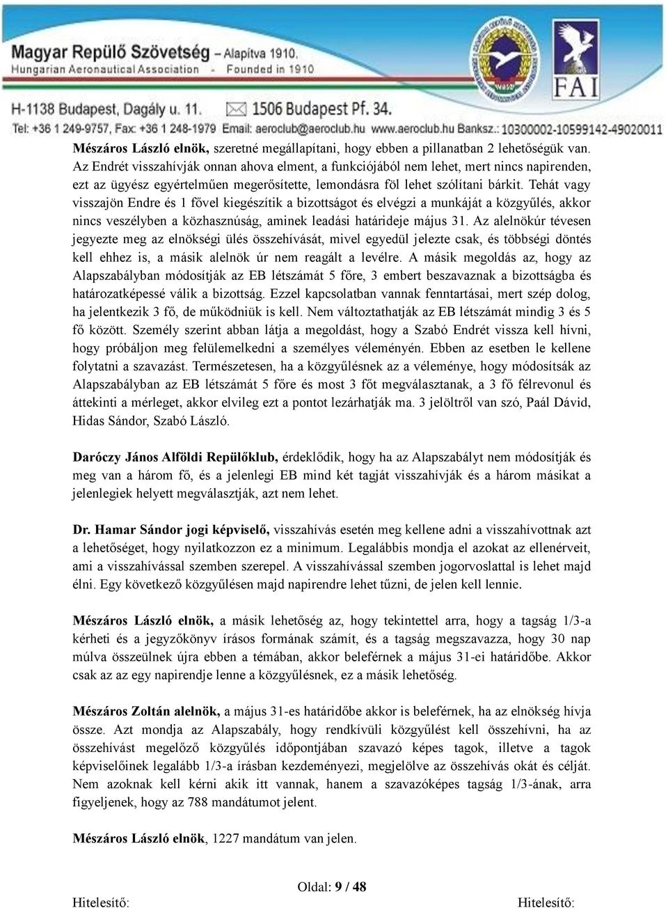 Tehát vagy visszajön Endre és 1 fővel kiegészítik a bizottságot és elvégzi a munkáját a közgyűlés, akkor nincs veszélyben a közhasznúság, aminek leadási határideje május 31.