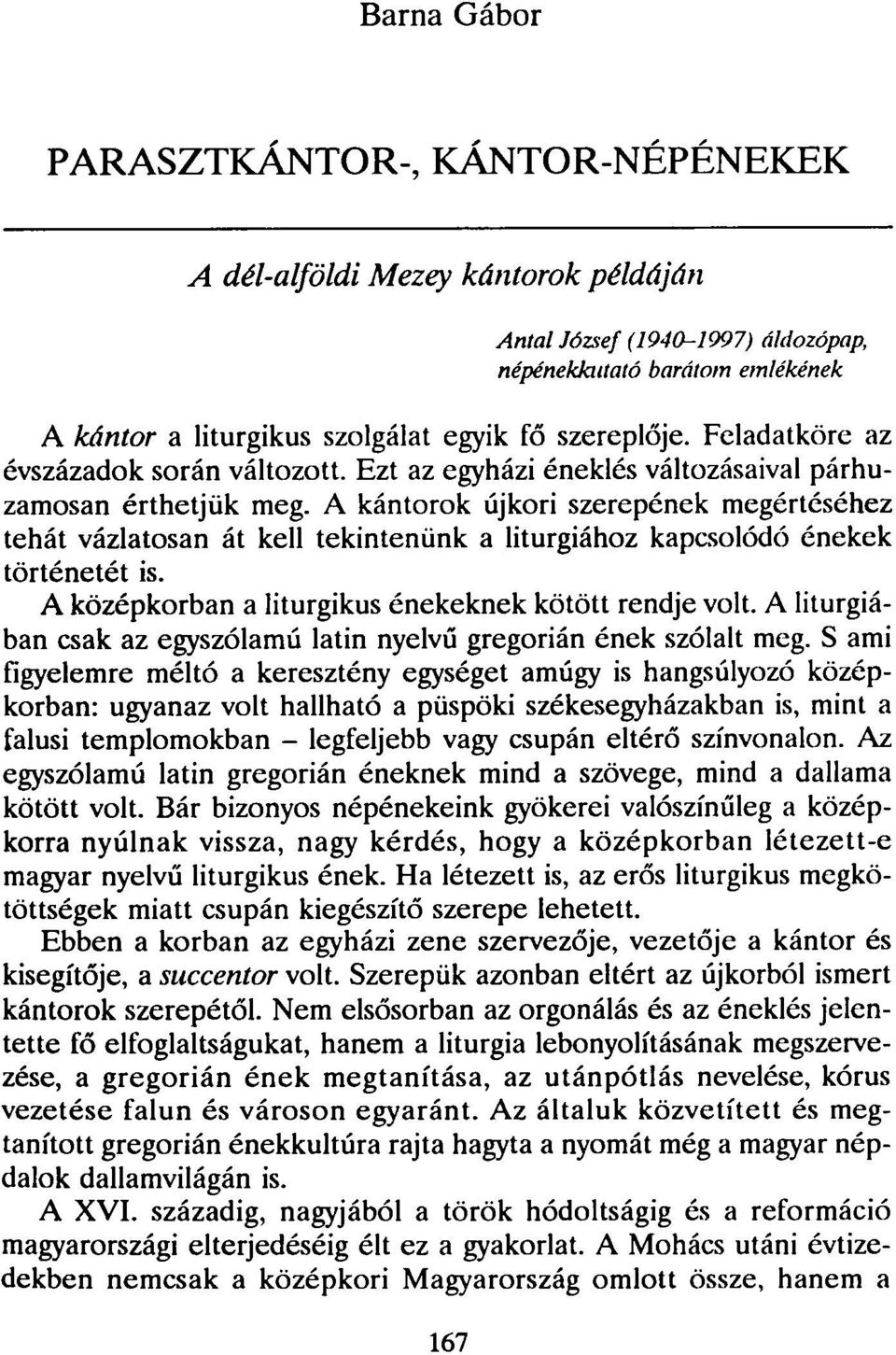 A kántorok újkori szerepének megértéséhez tehát vázlatosan át kell tekintenünk a liturgiához kapcsolódó énekek történetét is. A középkorban a liturgikus énekeknek kötött rendje volt.