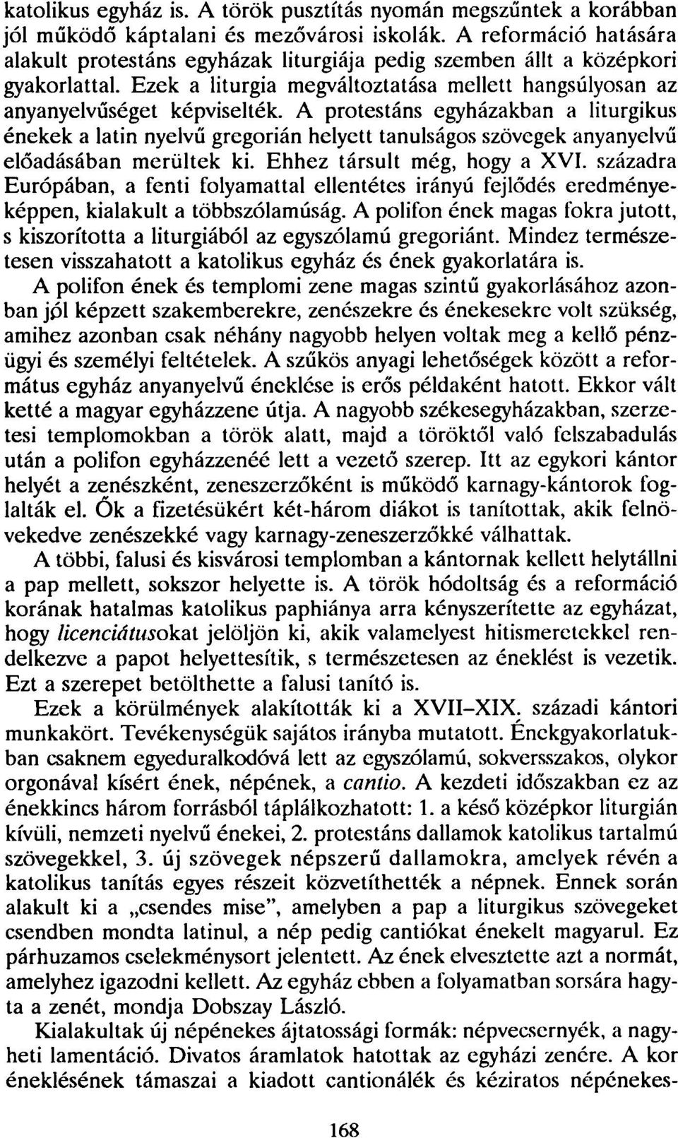 A protestáns egyházakban a liturgikus énekek a latin nyelvű gregorián helyett tanulságos szövegek anyanyelvű előadásában merültek ki. Ehhez társult még, hogy a XVI.