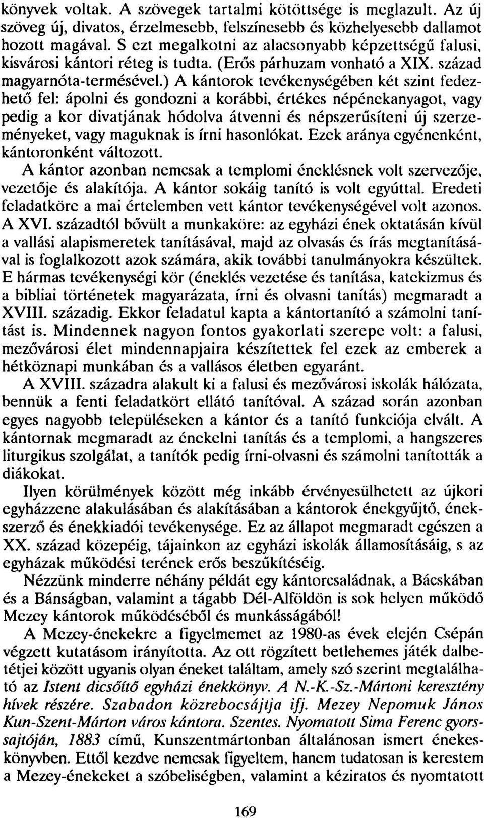 ) A kántorok tevékenységében két szint fedezhető fel: ápolni és gondozni a korábbi, értékes népénekanyagot, vagy pedig a kor divatjának hódolva átvenni és népszerűsíteni új szerzeményeket, vagy