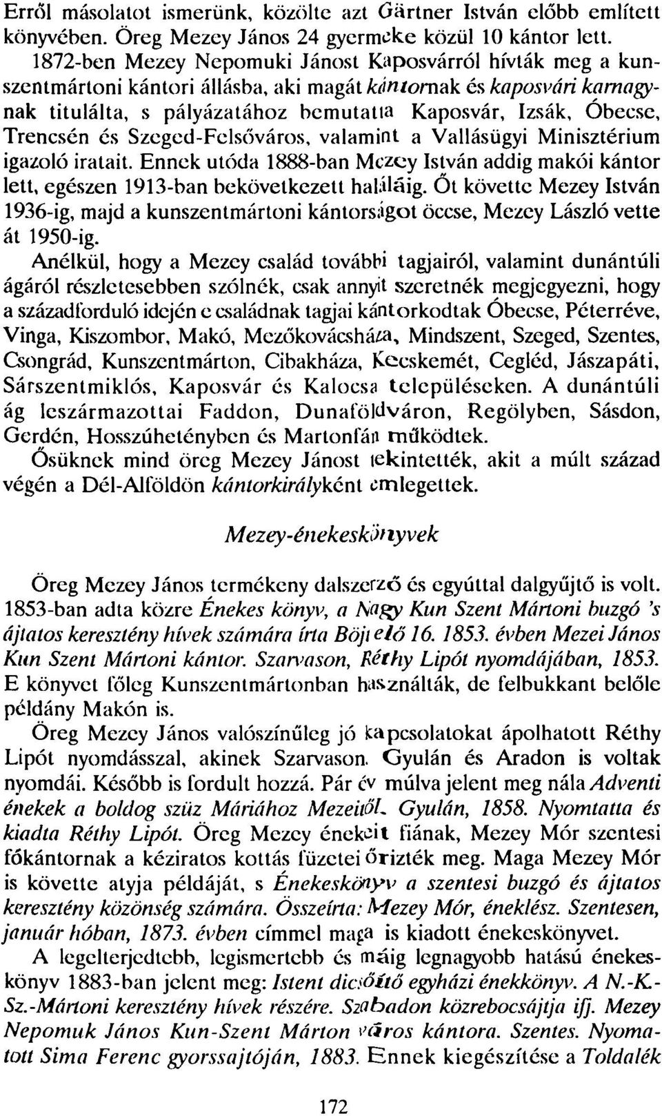Trencsén és Szeged-Felsőváros, valamint a Vallásügyi Minisztérium igazoló iratait. Ennek utóda 1888-ban Mezey István addig makói kántor lett, egészen 1913-ban bekövetkezett haláláig.