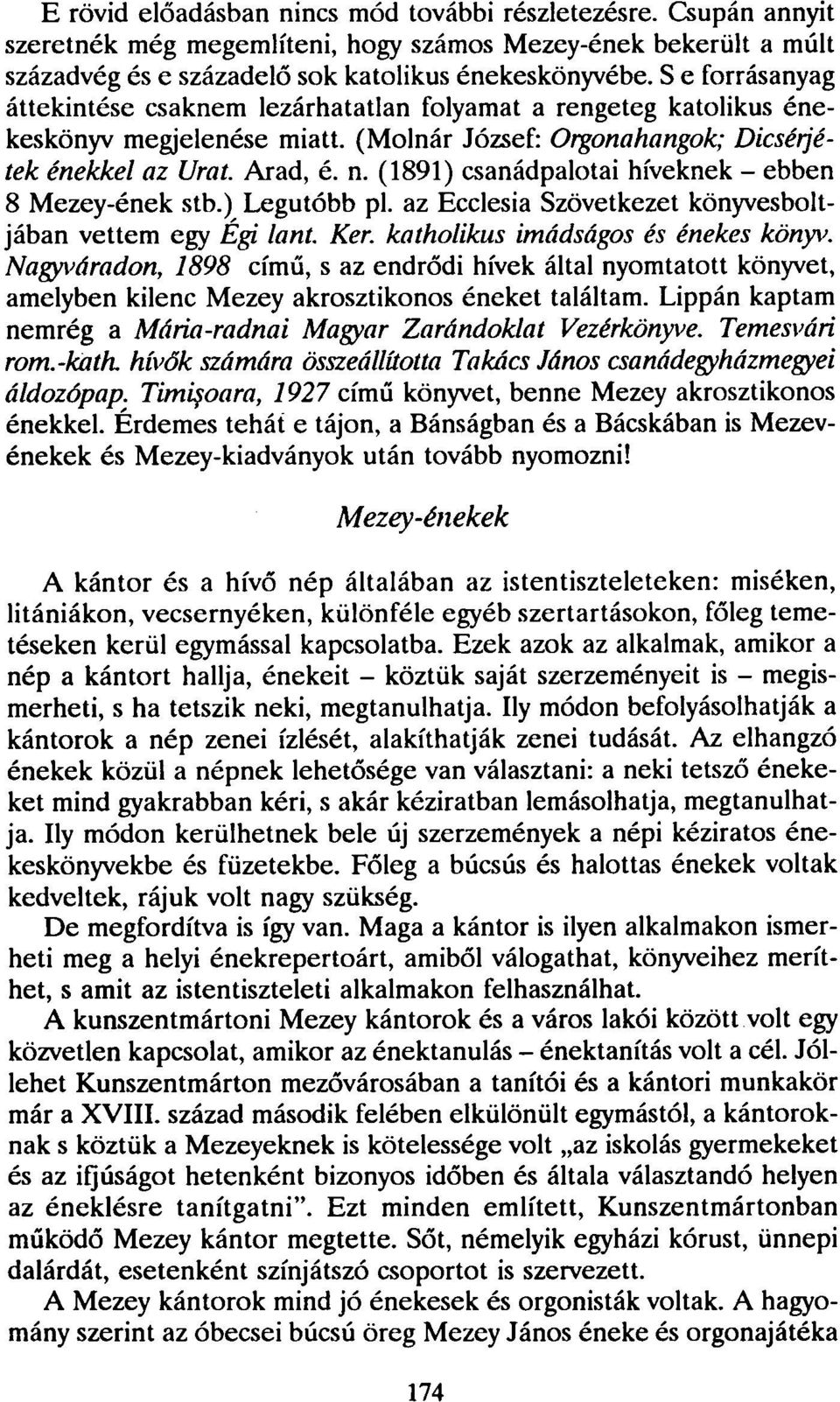 (1891) csanádpalotai híveknek - ebben 8 Mezey-ének stb.) Legutóbb pl. az Ecclesia Szövetkezet könyvesboltjában vettem egy Égi lant. Ker. katholikus imádságos és énekes könyv.