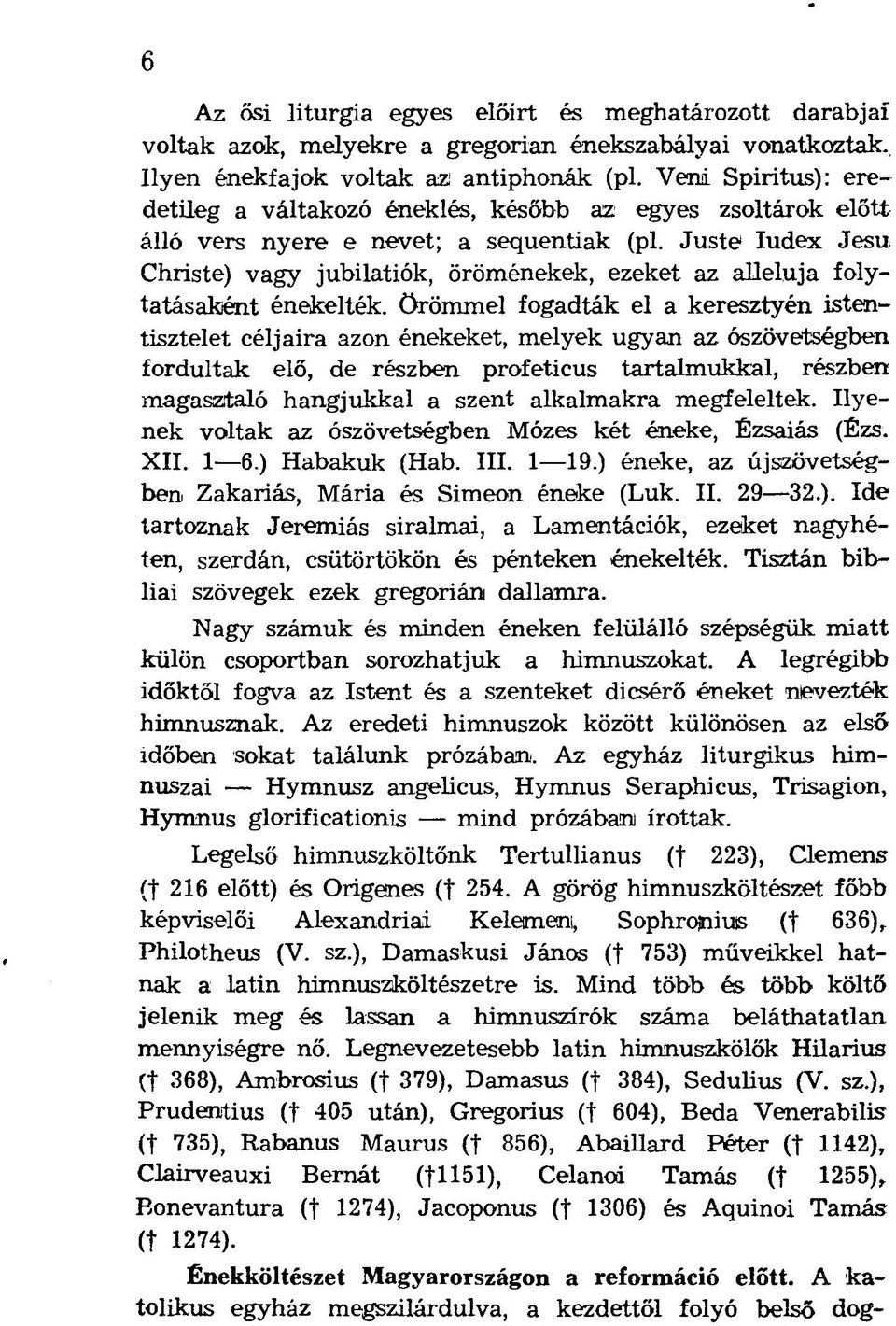 Juste Iudex Jesu Christe) vagy jubilatiók, öröménekek, ezeket az alleluja folytatásaként énekelték.