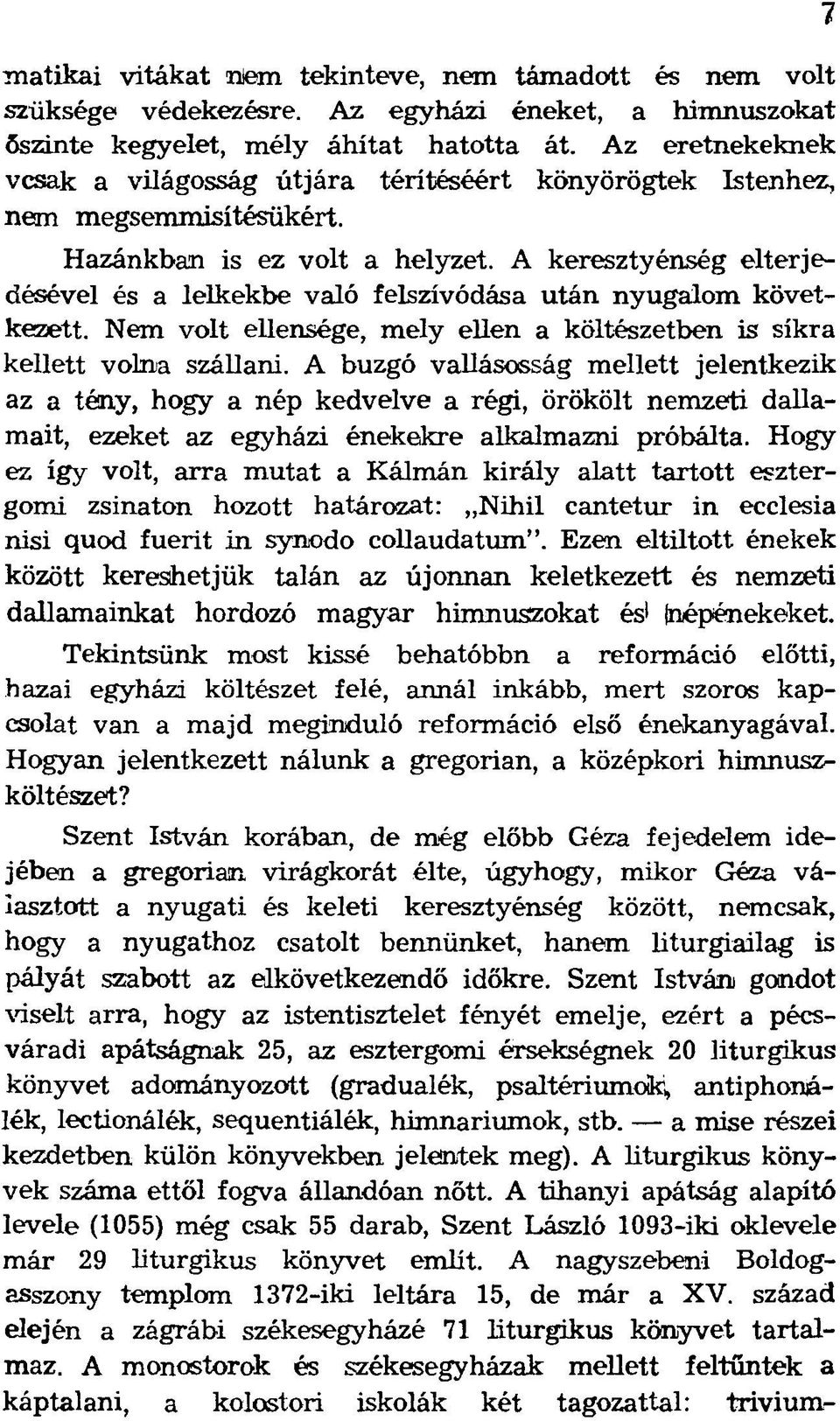 A keresztyénség elterjedésével és a lelkekbe való felszívódása után nyugalom következett. Nem volt ellensége, mely ellen a költészetben is síkra kellett volna szállani.