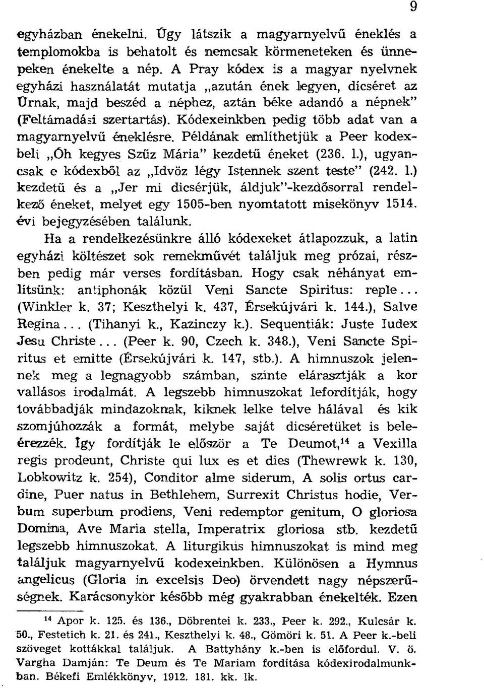 Kódexeinkben pedig több adat van a magyarnyelvű éneklésre. Példának említhetjük a Peer kodexbeli Óh kegyes Szűz Mária" kezdetű éneket (236. 1.