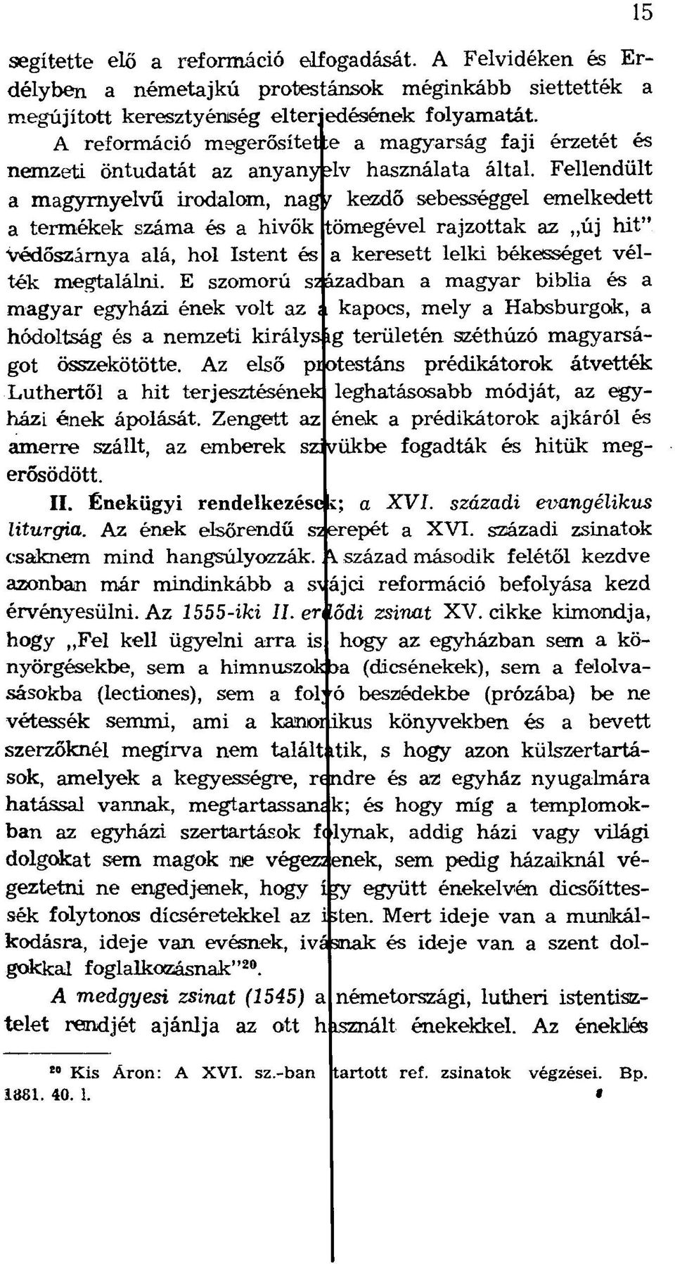 Fellendült a magyrnyelvű irodalom, nagy kezdő sebességgel emelkedett a termékek száma és a hivők tömegével rajzottak az új hit" Védőszárnya alá, hol Istent és a keresett lelki békességet vélték