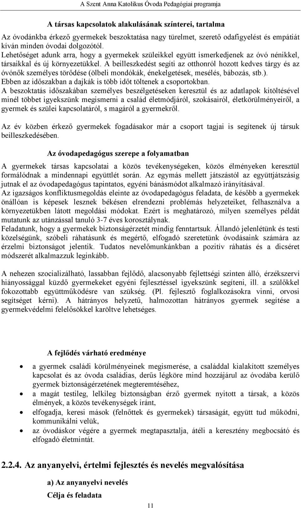 A beilleszkedést segíti az otthonról hozott kedves tárgy és az óvónők személyes törődése (ölbeli mondókák, énekelgetések, mesélés, bábozás, stb.).