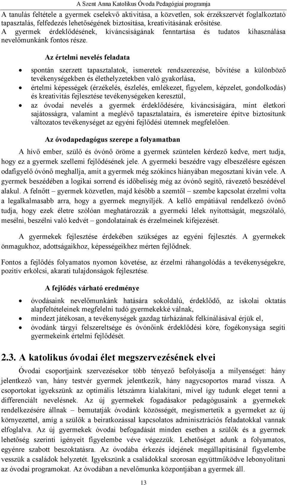 Az értelmi nevelés feladata spontán szerzett tapasztalatok, ismeretek rendszerezése, bővítése a különböző tevékenységekben és élethelyzetekben való gyakorlása, értelmi képességek (érzékelés,